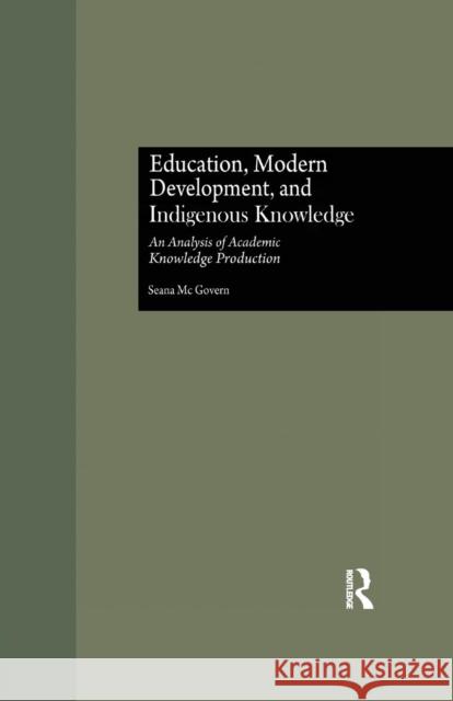 Education, Modern Development, and Indigenous Knowledge: An Analysis of Academic Knowledge Production Seana McGovern   9781138993341 Taylor and Francis - książka