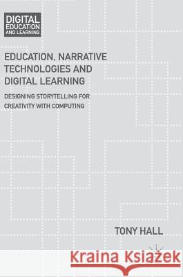 Education, Narrative Technologies and Digital Learning: Designing Storytelling for Creativity with Computing Hall, Tony 9781137320070 Palgrave MacMillan - książka