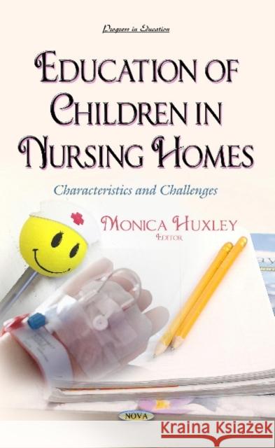 Education of Children in Nursing Homes: Characteristics & Challenges Monica Huxley 9781634632683 Nova Science Publishers Inc - książka