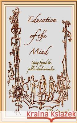 Education of the Mind: Going Beyond the Public School Curriculum J. D. Stewart 9781490487311 Createspace - książka