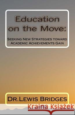 Education on the Move: : Seeking New Strategies toward Academic Achievements Gain Bridges, Lewis David 9781517481230 Createspace Independent Publishing Platform - książka