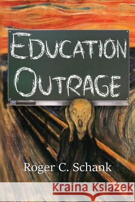 Education Outrage Roger C Schank   9780989151139 Constructing Modern Knowledge Press - książka