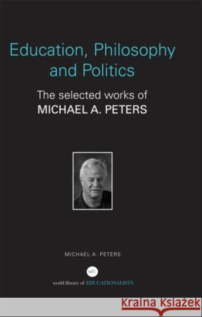 Education, Philosophy and Politics : The Selected Works of Michael A. Peters Michael A. Peters 9780415686051 Routledge - książka