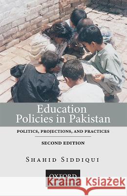 Education Policies in Pakistan: Politics, Projections, and Practices Siddiqui, Shahid 9780190707897 OUP Pakistan - książka