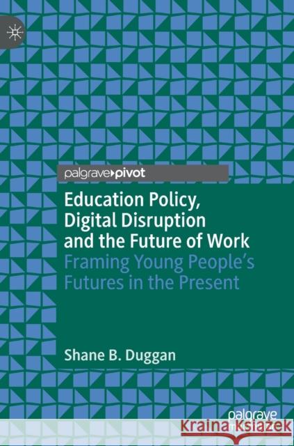 Education Policy, Digital Disruption and the Future of Work: Framing Young People's Futures in the Present Duggan, Shane B. 9783030306748 Palgrave Pivot - książka