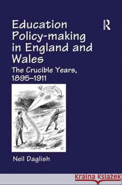 Education Policy Making in England and Wales: The Crucible Years, 1895-1911 Neil Daglish 9781138968417 Routledge - książka