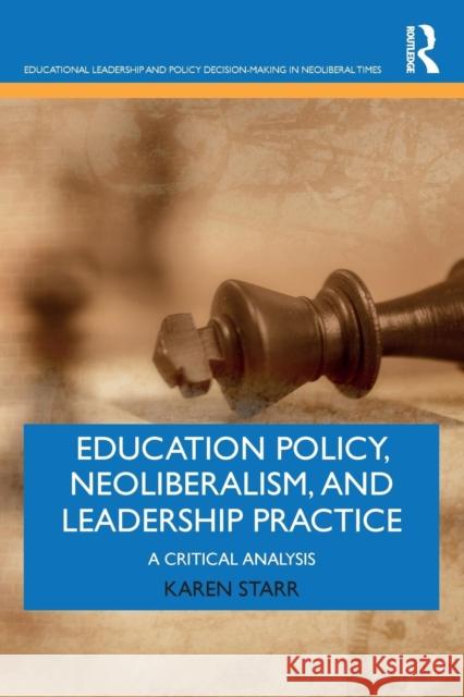 Education Policy, Neoliberalism, and Leadership Practice: A Critical Analysis Karen Starr 9781138721043 Routledge - książka