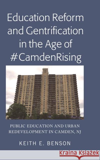 Education Reform and Gentrification in the Age of #Camdenrising: Public Education and Urban Redevelopment in Camden, NJ Benson, Keith E. 9781433160714 Peter Lang Bern - książka