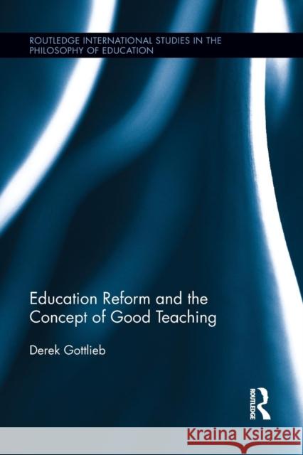 Education Reform and the Concept of Good Teaching Derek Gottlieb 9781138657830 Routledge - książka