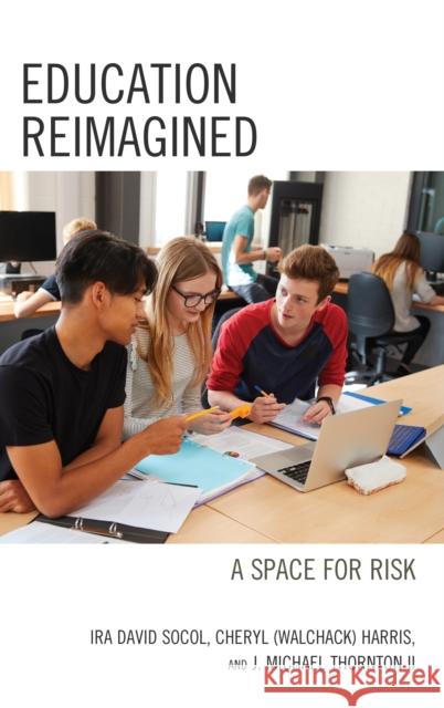 Education Reimagined: A Space for Risk Ira David Socol Cheryl Ann Harris John Michael, II Thornton 9781475828559 Rowman & Littlefield Publishers - książka