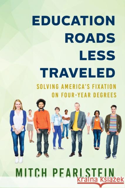 Education Roads Less Traveled: Solving America's Fixation on Four-Year Degrees Mitch Pearlstein 9781475852998 Rowman & Littlefield Publishers - książka