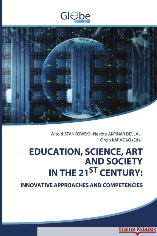 EDUCATION, SCIENCE, ART AND SOCIETY IN THE 21ST CENTURY: Stankowski, Witold, Akpinar Dellal, Nevide, KARADAG (Eds.), Orçin 9786200618696 GlobeEdit - książka