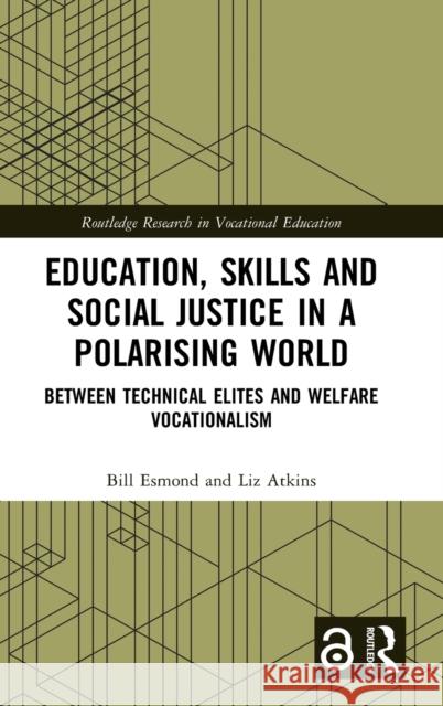 Education, Skills and Social Justice in a Polarising World: Between Technical Elites and Welfare Vocationalism Bill Esmond Liz Atkins 9780367503338 Routledge - książka