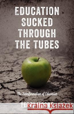 Education Sucked Through The Tubes: The Transformation of Education Moore, Terri 9781478716853 Outskirts Press - książka