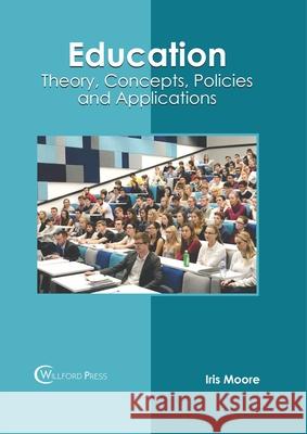 Education: Theory, Concepts, Policies and Applications Iris Moore 9781682856031 Willford Press - książka