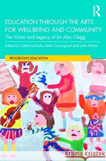 Education Through the Arts for Well-Being and Community: The Vision and Legacy of Sir Alec Clegg Catherine Burke Peter Cunningham Lottie Hoare 9780367331368 Routledge - książka