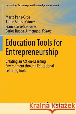 Education Tools for Entrepreneurship: Creating an Action-Learning Environment Through Educational Learning Tools Peris-Ortiz, Marta 9783319796536 Springer International Publishing AG - książka