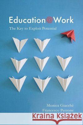 Education@Work: The Key to Exploit Potential Francesco Perrone, Monica Giacchè 9798703574119 Independently Published - książka