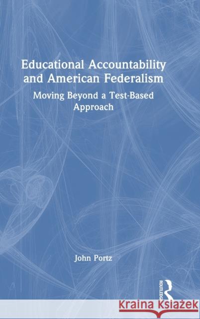 Educational Accountability and American Federalism: Moving Beyond a Test-Based Approach John Portz 9781032233598 Routledge - książka