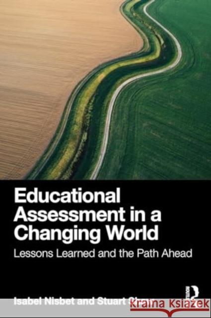 Educational Assessment in a Changing World: Lessons Learned and the Path Ahead Isabel Nisbet Stuart Shaw 9781032386614 Routledge - książka