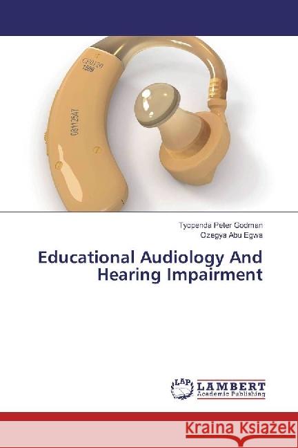 Educational Audiology And Hearing Impairment Peter Godman, Tyopenda; Egwa, Ozegya Abu 9783330343801 LAP Lambert Academic Publishing - książka