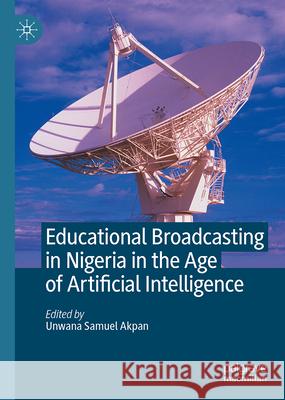 Educational Broadcasting in Nigeria in the Age of Artificial Intelligence Unwana Samuel Akpan 9783031685293 Palgrave MacMillan - książka