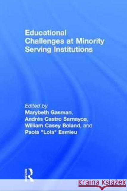 Educational Challenges at Minority Serving Institutions Marybeth Gasman (University of Pennsylva Andres Castro Samayoa (University of Pen William Casey Boland (University of Pe 9781138572591 Routledge - książka