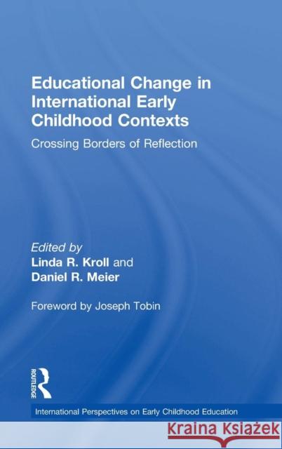 Educational Change in International Early Childhood Contexts: Crossing Borders of Reflection Linda Kroll Daniel R. Meier  9780415732628 Taylor and Francis - książka