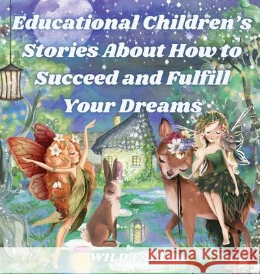 Educational Children's Stories About How to Succeed and Fulfill Your Dreams: 4 Books in 1 Wild Fairy 9789916637944 Swan Charm Publishing - książka