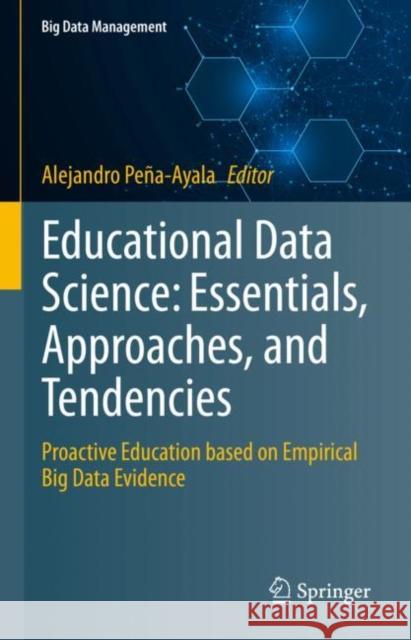 Educational Data Science: Essentials, Approaches, and Tendencies: Proactive Education based on Empirical Big Data Evidence Alejandro Pe?a-Ayala 9789819900251 Springer - książka