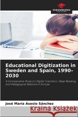 Educational Digitization in Sweden and Spain, 1990-2030 Asesio Sánchez, José María 9786630447361 Our Knowledge Publishing - książka