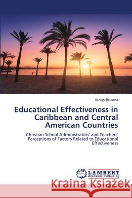Educational Effectiveness in Caribbean and Central American Countries Brusma, Ashley 9786207995998 LAP Lambert Academic Publishing - książka