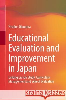 Educational Evaluation and Improvement in Japan: Linking Lesson Study, Curriculum Management and School Evaluation Yoshimi Okumura   9783031330902 Springer International Publishing AG - książka