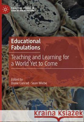 Educational Fabulations: Teaching and Learning for a World Yet to Come Diane Conrad Sean Wiebe  9783030938260 Springer Nature Switzerland AG - książka