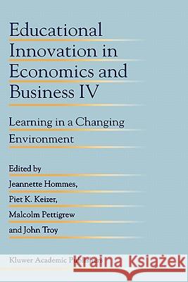 Educational Innovation in Economics and Business IV: Learning in a Changing Environment Hommes, Jeanette 9780792358558 Kluwer Academic Publishers - książka