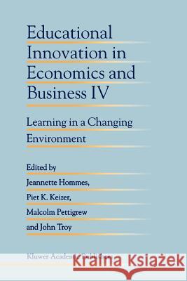 Educational Innovation in Economics and Business IV: Learning in a Changing Environment Jeanette Hommes, Piet K. Keizer, Malcolm Pettigrew, John Troy 9789048152780 Springer - książka