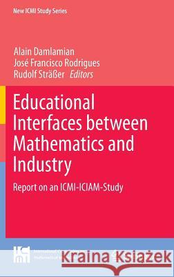 Educational Interfaces Between Mathematics and Industry: Report on an ICMI-Iciam-Study Damlamian, Alain 9783319022697 Springer - książka