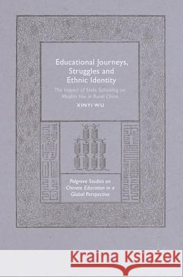 Educational Journeys, Struggles and Ethnic Identity: The Impact of State Schooling on Muslim Hui in Rural China Wu, Xinyi 9783319570532 Palgrave MacMillan - książka