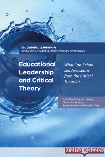 Educational Leadership and Critical Theory: What Can School Leaders Learn from the Critical Theorists Charles L. Lowery Jeffrey Brooks Chetanath Gautam 9781350353466 Bloomsbury Academic - książka
