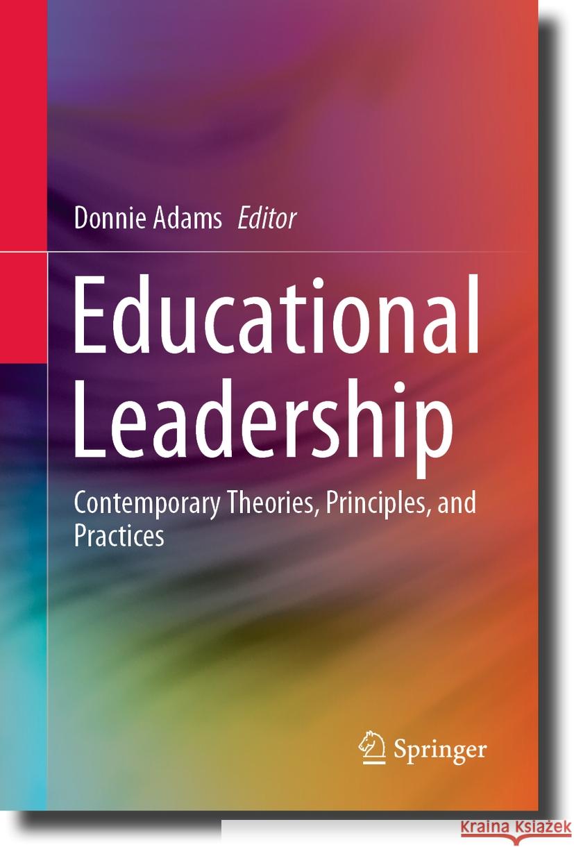 Educational Leadership: Contemporary Theories, Principles, and Practices Donnie Adams 9789819984930 Springer - książka