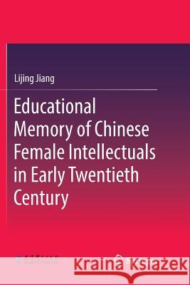 Educational Memory of Chinese Female Intellectuals in Early Twentieth Century Lijing Jiang 9789811339974 Springer - książka