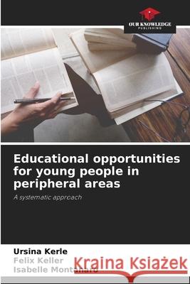 Educational opportunities for young people in peripheral areas Ursina Kerle Felix Keller Isabelle Montanaro 9786209278464 Our Knowledge Publishing - książka