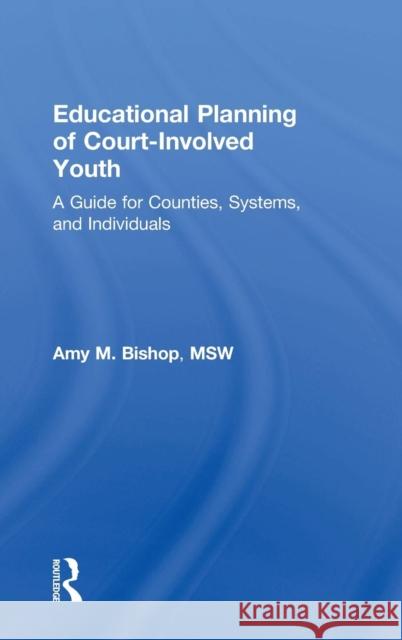 Educational Planning of Court-Involved Youth: A Guide for Counties, Systems, and Individuals Amy Bishop 9781138313835 Routledge - książka