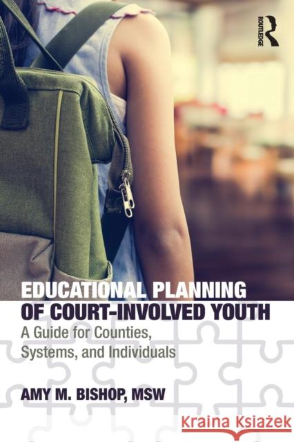 Educational Planning of Court-Involved Youth: A Guide for Counties, Systems, and Individuals Amy Bishop 9781138313842 Routledge - książka