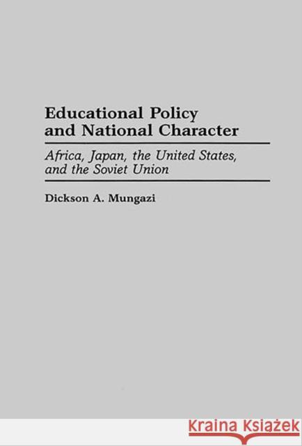 Educational Policy and National Character: Africa, Japan, the United States, and the Soviet Union Mungazi [Deceased], Dickson 9780275944230 Praeger Publishers - książka