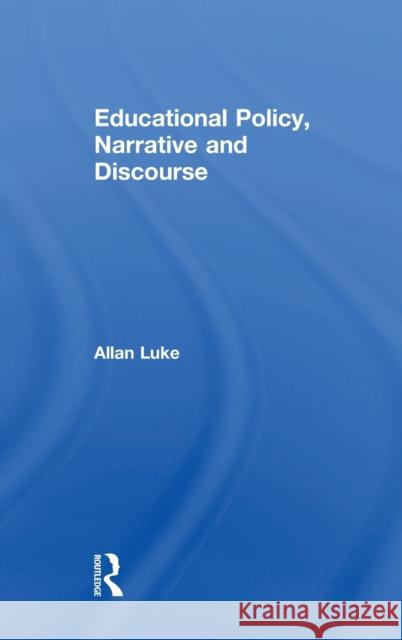 Educational Policy, Narrative and Discourse Allan Luke 9781138502932 Routledge - książka
