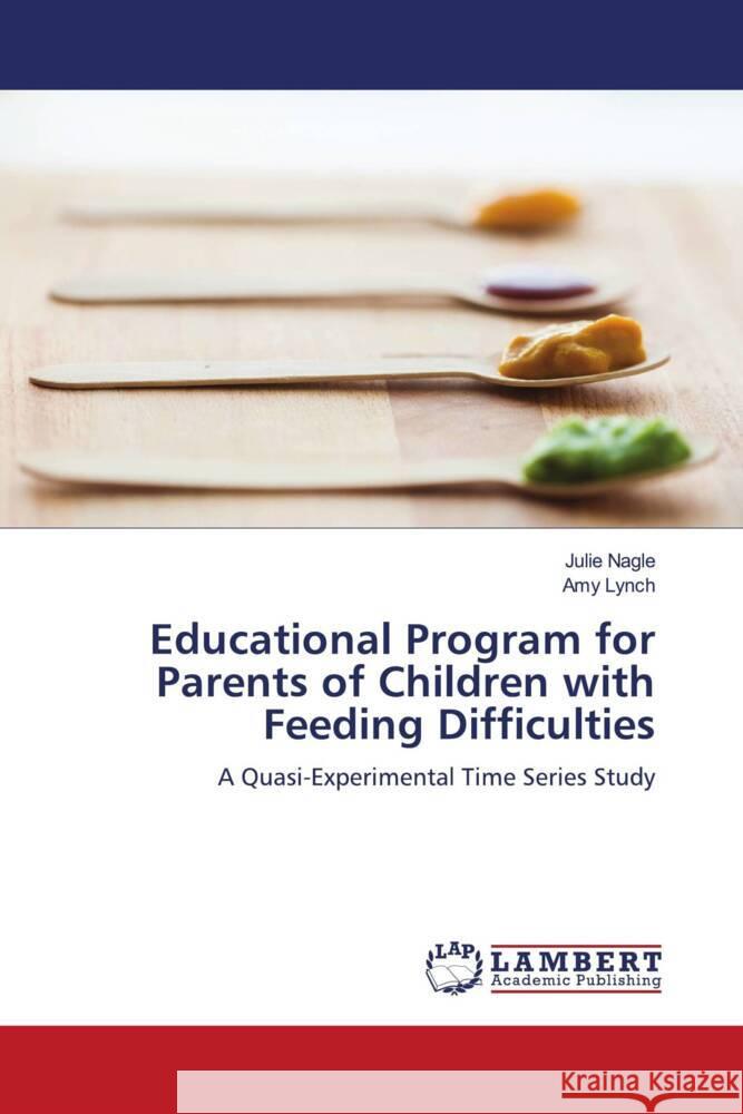 Educational Program for Parents of Children with Feeding Difficulties Nagle, Julie, Lynch, Amy 9786206766049 LAP Lambert Academic Publishing - książka