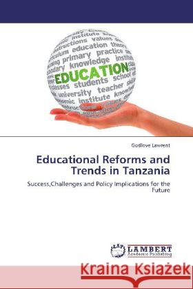 Educational Reforms and Trends in Tanzania : Success,Challenges and Policy Implications for the Future Lawrent, Godlove 9783659277221 LAP Lambert Academic Publishing - książka