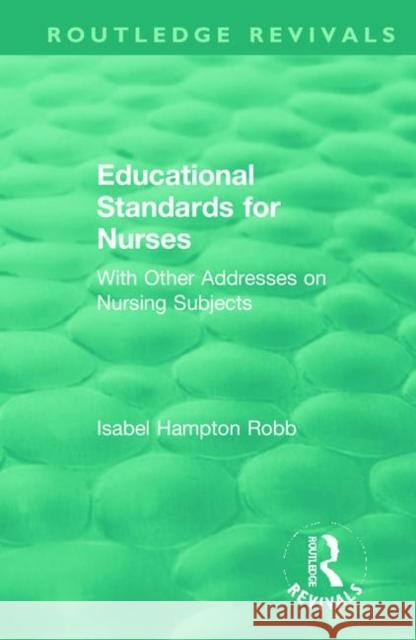 Educational Standards for Nurses: With Other Addresses on Nursing Subjects Isabel Hampton Robb 9781138391079 Routledge - książka