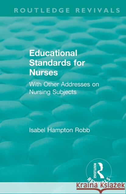 Educational Standards for Nurses: With Other Addresses on Nursing Subjects Isabel Hampton Robb 9781138391222 Routledge - książka